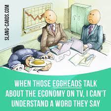 Egghead Means An Overly Intellectual Person Example When Those Eggheads Talk About The Economy On Tv I Can T English Idioms English Vocab English Phrases