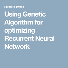Using Genetic Algorithm For Optimizing Recurrent Neural Network Genetic Algorithm Algorithm Optimization