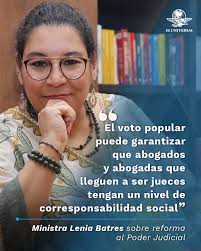 La ministra Lenia Batres Guadarrama señala que el voto popular no garantiza  que sólo los mejores abogados lleguen a ser jueces, magistrados o  ministros, pues ni el actual proceso lo hace. Dice