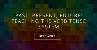 Past Present Future Teaching The Verb Tense System