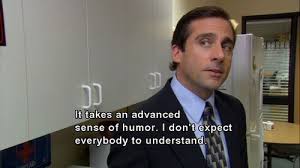 It Takes An Advanced Sense Of Humor I Don T Expect Everybody To Understand Michael Scott The O Best Office Quotes Michael Scott Quotes Office Quotes Funny