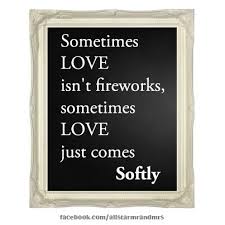 Sometimes Love Isn T Fireworks Sometimes Love Just Comes Softly Allstarmrandmrs Words Quotes Love Comes Softly