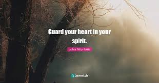 Let your eyes look straight ahead; Guard Your Heart In Your Spirit Quote By Lailah Gifty Akita Quoteslyfe