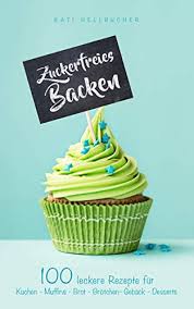 Zuckerfreies Backen 100 Leckere Rezepte Fur Kuchen Muffins Brot Brotchen Geback Desserts German Edition Kindle Edition By Hellbucher Kati Religion Spirituality Kindle Ebooks Amazon Com