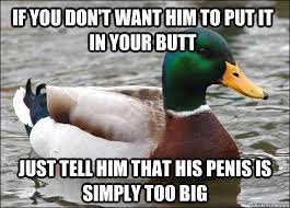 If You Don T Want Him To Put It In Your Butt Just Tell Him That His Penis Is Simply Too Big Actual Advice Mallard Quickmeme