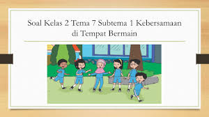 Selain itu kami lengkapi subtema 1, 2, 3 dan juga 4. Soal Tematik Kelas 2 Tema 7 Subtema 3 Kebersamaan Kumpulan Soal Tematik Sd