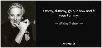 The eighteenth amendment to the constitution had ushered in a period known as prohibition, during which the manufacture, distribution. William Goldman Quote Dummy Dummy Go Out Now And Fill Your Tummy