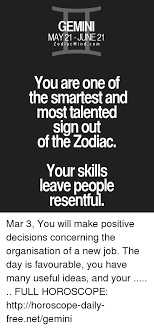 Once, then move on and talk to everyone else. Gemini May21 June 21 Zodiacmindco M You Are One Of The Smartest And Most Talented Sign Out Of The Zodiac Your Skills Leave People Resentfu Mar 3 You Will Make Positive