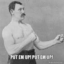 Put Em Up Put Em Up Overly Manly Man Make A Meme