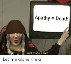 Funny dog i made meme. Apathy Death And That S A Fact Let Me Alone Kreia Being Alone Meme On Me Me