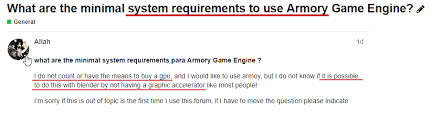 I recommend having a gpu that supports the blender cycles engine. What Are The Minimal System Requirements To Use Armory Game Engine General Armory 3d