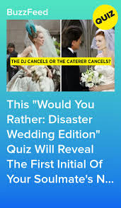 This Would You Rather Disaster Wedding Edition Quiz Will Reveal The First Initial Of Your Soulmate S Name Wedding Quiz Buzzfeed Soulmate Quizzes Quiz