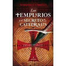 Empecé a buscar los orígenes de el secrete en la historia. Gratis Los Templarios Y El Secreto De Las Catedrales De Autor Mariano F Urresti