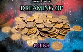 It could be money, wisdom, knowledge, prayers etc. Dreaming Of Coins My Questions