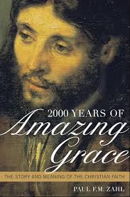 2000 Years of Amazing Grace: The Story and Meaning of the Christian Faith