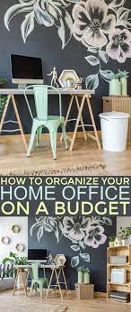 How To Organize Your Home Office On A Budget Budget Home Decorating Shabby Chic Homes Organizing Your Home
