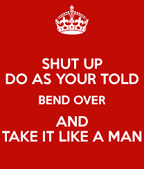 Watch official video, print or download text in pdf. Shut Up Do As Your Told Bend Over And Take It Like A Man Racine In Ruins A Muckrakers Dream
