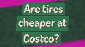 Are Tires Cheaper At Costco Youtube