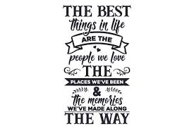 Download The Best Things In Life Are The People We Love The Places We Ve Been The Memories We Ve Made Along The Way Svg Cut File By Creative Fabrica Crafts Creative Fabrica PSD Mockup Templates