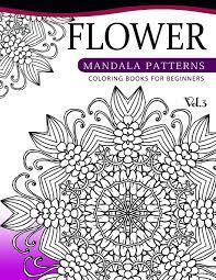 Discover our different themes of free mandala to print and color, for children and adults. Amazon Com Flower Mandala Patterns Volume 3 Coloring Bools For Beginners 9781537696744 Albert B Ely Books