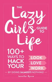 An essential daily guide to achieving the good life. The Lazy Girl S Guide To Life Ebook By Jennifer Byrne Official Publisher Page Simon Schuster Uk
