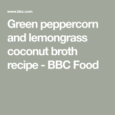 Green Peppercorn And Lemongrass Coconut Broth Recipe Recipe Green Peppercorn Lemon Grass Broth Recipes