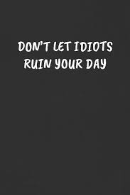 Check spelling or type a new query. Don T Let Idiots Ruin Your Day Sarcastic Humor Blank Lined Journal Funny Black Cover Gift Notebook Publishing Super Sassy Amazon De Bucher
