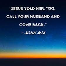 John 4:16 Jesus told her, 