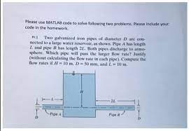 However, as it turns out, galvanized pipes develop all kinds of problems over time and are now commonly replaced with copper piping. Solved Please Use Matlab Code To Solve Following Two Prob Chegg Com