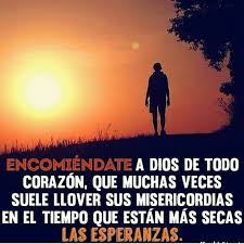 Encomiendate A Dios De Todo Corazon Que Muchas Veces Suele Llover Sus Misericordias En El Tiempo Que E Platicando Con Dios Versiculos Biblicos Palabra De Dios