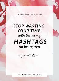 Stop Wasting Your Time With The Wrong Hashtags On Instagram Hashtag Instagram Instagram Artist Instagram Art