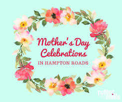 You can send flowers for any occasion including mother's day we offer a large variety of fresh flowers and gifts. Mother S Day Events And Dining In Hampton Roads