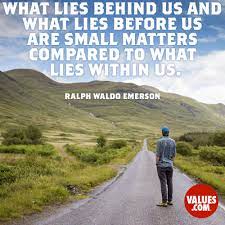 What Lies Behind Us And What Lies Before Us Are But Tiny Matters Compared To What Lies Within Us Ralph Waldo Emerson Passiton Com