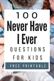 Check spelling or type a new query. 100 Never Have I Ever Questions For Kids Free Printable
