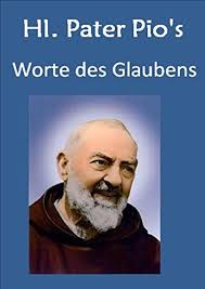 A priest, a teacher, a mystic, a saint, and a friend. Hl Pater Pio Worte Des Glaubens Zitate Von Padre Pio Das Leben Der Heiligen Das Gebetsleben 1 German Edition Kindle Edition By Jennifer Sis Julia Religion Spirituality Kindle Ebooks Amazon Com