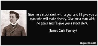 Give me a stock clerk with a goal and I&#39;ll give you a man who will ... via Relatably.com