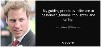 Enjoy reading and share 3680 famous quotes about principle with everyone. Prince William Quote My Guiding Principles In Life Are To Be Honest Genuine