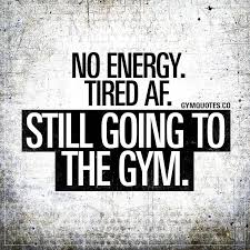 Tired Af No Energy Still Going To The Gym New Routines A Lot Of Work Loss Of Sleep Truly Fitness Motivation Quotes Gym Quote Gym Motivation Quotes