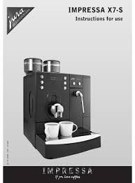 Before we get started with the reviews, i decided to make some important clarifications that will definitely help you out in the long run. Jura Impressa X7 S Instructions For Use Manual Pdf Download Manualslib