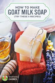 5 goat milk soap recipes learn how to