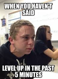 Meme Creator Funny When You Haven T Said Level Up In The Past 5 Minutes Meme Generator At Memecreator Org