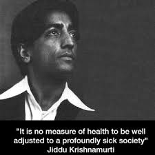 It Is No Measure Of Health To Be Well Adjusted To A Profoundly Sick Society Jiddu Krishnamurti Disrupted Physician