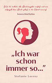 Jeder von uns trägt ein inneres kind in sich, das heimat finden will. Inneres Kind Heilen Ich War Schon Immer So Wie Du Endlich Alte Glaubenssatze Auflost Und Wie Entfesselt Dein Gluck Selbst In Die Hand Nimmst Mein Neues Ich 2 Ebook Lorenz