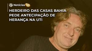 Herdeiro das Casas Bahia pede antecipação de herança na UTI