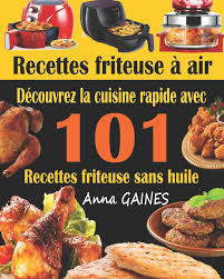 Certaine que vous trouverez votre bonheur. Recettes Friteuse A Air Decouvrez La Cuisine Rapide Avec 101 Recettes Friteuse Sans Huile Recettes Faciles Et Delicieuses Pour Des Repas Rapides Et Sains Livre De Cuisine Facile Amazon Fr Gaines Anna