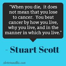 You beat cancer by how you live, why you live, and in the manner in which you live. Stuart Scott Quotes Quotesgram