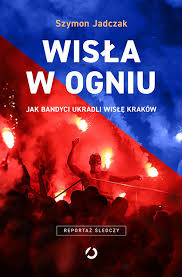 154 858 просмотров 154 тыс. Wisla W Ogniu Jak Bandyci Ukradli Wisle Krakow Szymon Jadczak Ksiazka W Ksiegarni Taniaksiazka Pl