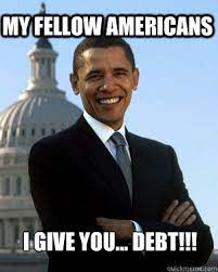 My Fellow Americans I Give You Debt Obama Is A Theif Quickmeme