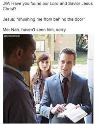 Jw Have You Found Our Lord And Savior Jesus Christ Jesus Shushing Me From Behind The Door Me Nah Haven T Seen Him Sorry