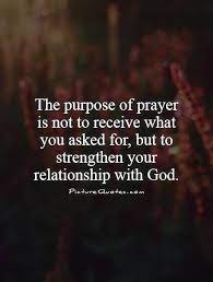 The Purpose Of Prayer Is Not To Receive What You Asked For But Picture Quotes